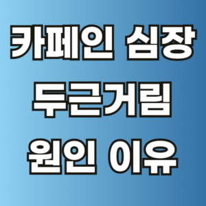카페인 심장 두근거림 원인 이유