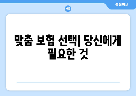 맞춤 보험 선택| 당신에게 필요한 것