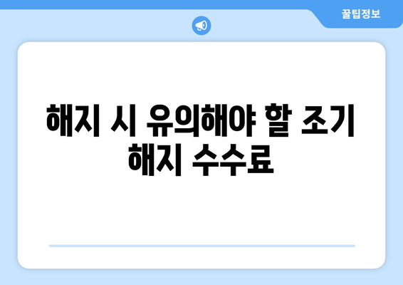 해지 시 유의해야 할 조기 해지 수수료