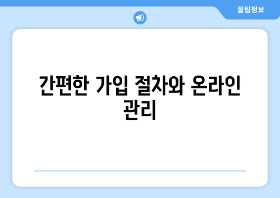 간편한 가입 절차와 온라인 관리