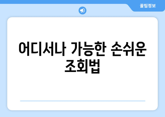 어디서나 가능한 손쉬운 조회법