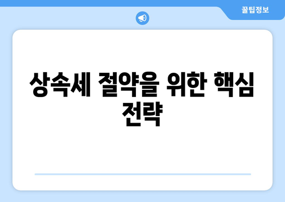 상속세 절약을 위한 핵심 전략