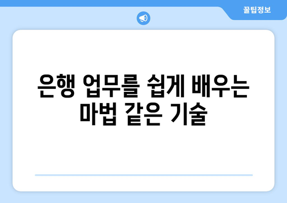 은행 업무를 쉽게 배우는 마법 같은 기술