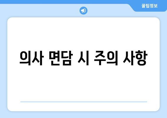 의사 면담 시 주의 사항