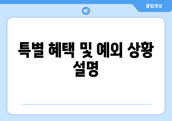 특별 혜택 및 예외 상황 설명