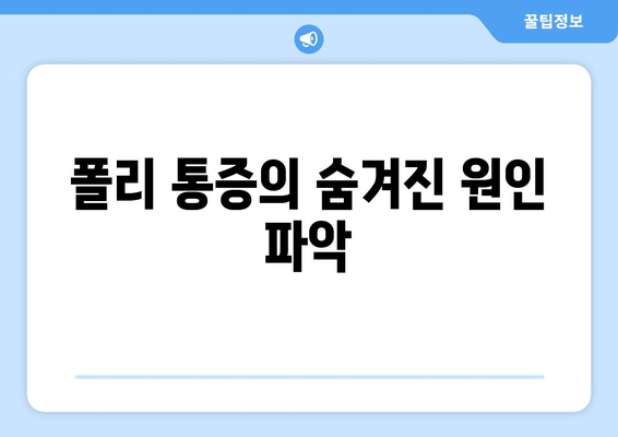 폴리 통증의 숨겨진 원인 파악