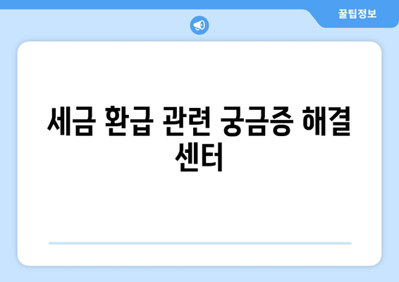 세금 환급 관련 궁금증 해결 센터