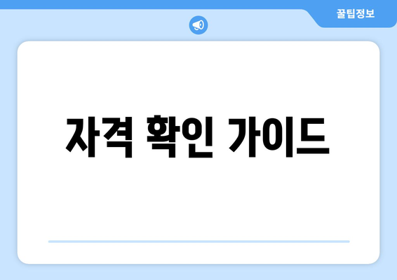 자격 확인 가이드