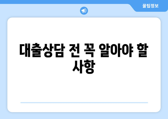 대출상담 전 꼭 알아야 할 사항