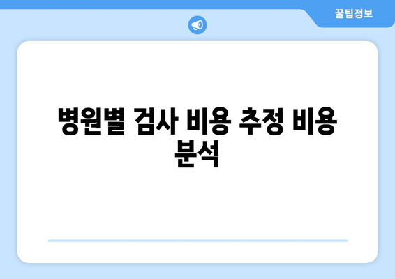 병원별 검사 비용 추정 비용 분석