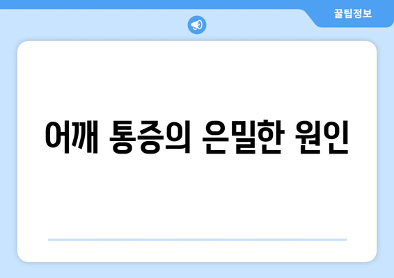 어깨 통증의 은밀한 원인