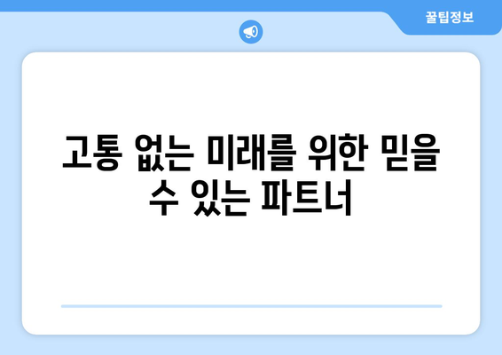 고통 없는 미래를 위한 믿을 수 있는 파트너