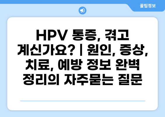 HPV 통증, 겪고 계신가요? | 원인, 증상, 치료, 예방 정보 완벽 정리