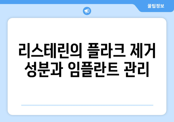 리스테린의 플라크 제거 성분과 임플란트 관리