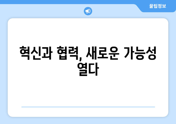 혁신과 협력, 새로운 가능성 열다