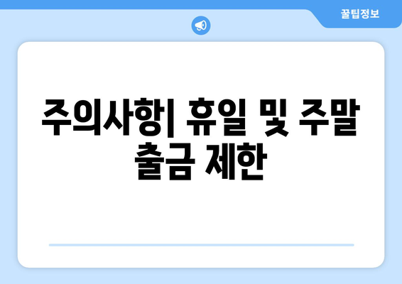 주의사항| 휴일 및 주말 출금 제한