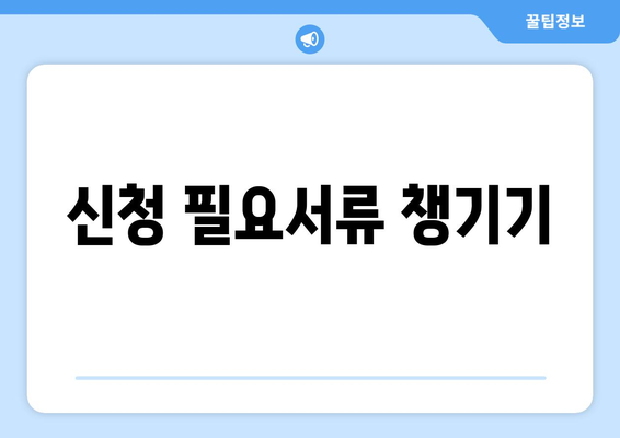 신청 필요서류 챙기기