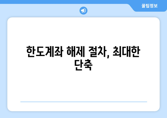 한도계좌 해제 절차, 최대한 단축