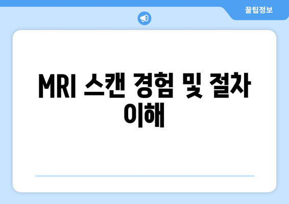 MRI 스캔 경험 및 절차 이해