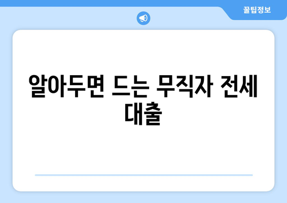 알아두면 드는 무직자 전세 대출