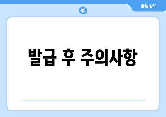 발급 후 주의사항