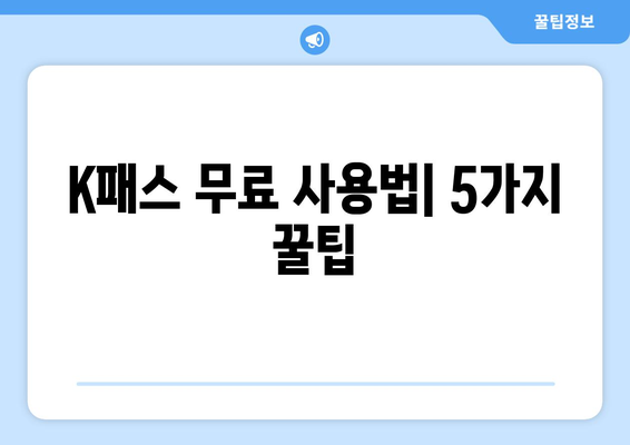 K패스 무료 사용법| 5가지 꿀팁