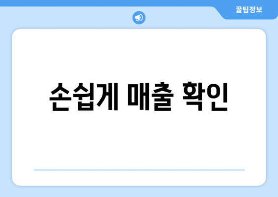 손쉽게 매출 확인