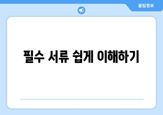 필수 서류 쉽게 이해하기