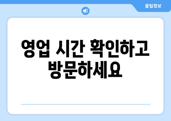 영업 시간 확인하고 방문하세요