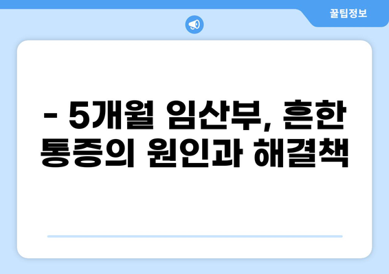 임신 5개월, 흔한 통증과 대처법 | 임신 통증, 배 통증, 허리 통증, 5개월 임산부