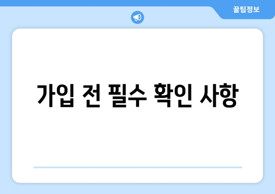 가입 전 필수 확인 사항