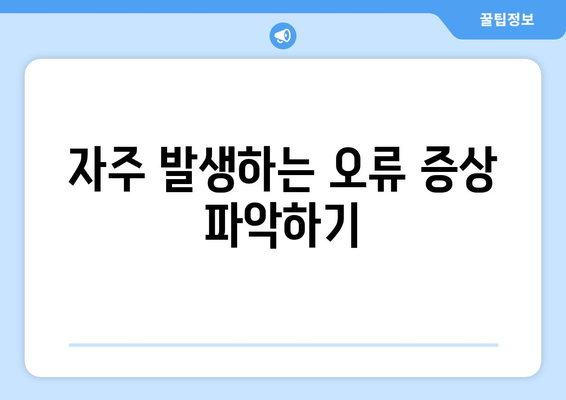 자주 발생하는 오류 증상 파악하기