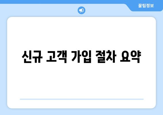 신규 고객 가입 절차 요약
