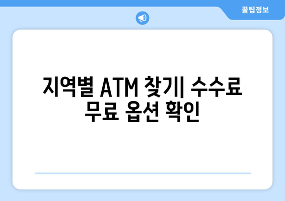 지역별 ATM 찾기| 수수료 무료 옵션 확인