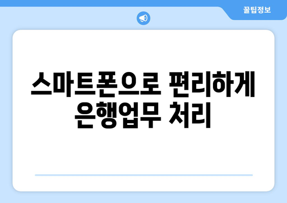 스마트폰으로 편리하게 은행업무 처리