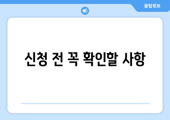 신청 전 꼭 확인할 사항