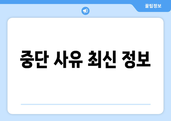 중단 사유 최신 정보