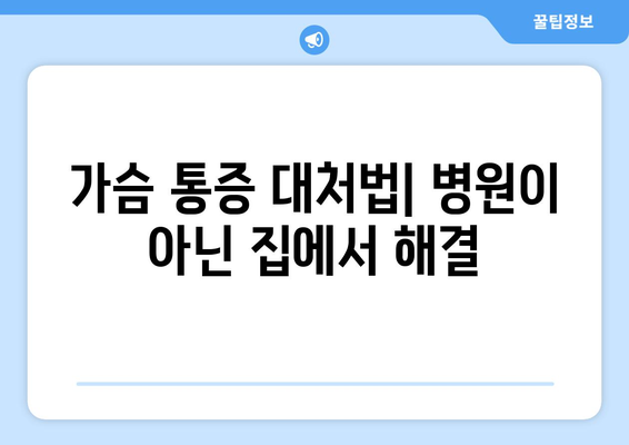 가슴 통증 대처법| 병원이 아닌 집에서 해결