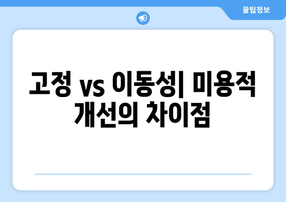 고정 vs 이동성| 미용적 개선의 차이점