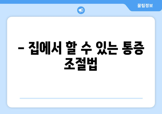 - 집에서 할 수 있는 통증 조절법