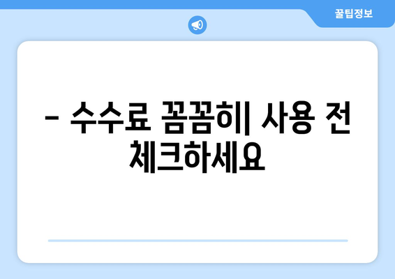 - 수수료 꼼꼼히| 사용 전 체크하세요