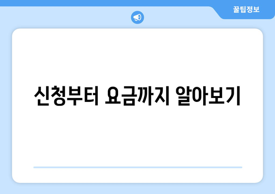 신청부터 요금까지 알아보기