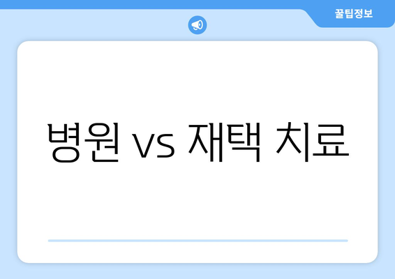 병원 vs 재택 치료