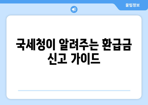 국세청이 알려주는 환급금 신고 가이드