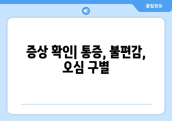 증상 확인| 통증, 불편감, 오심 구별