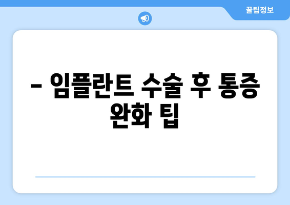 - 임플란트 수술 후 통증 완화 팁