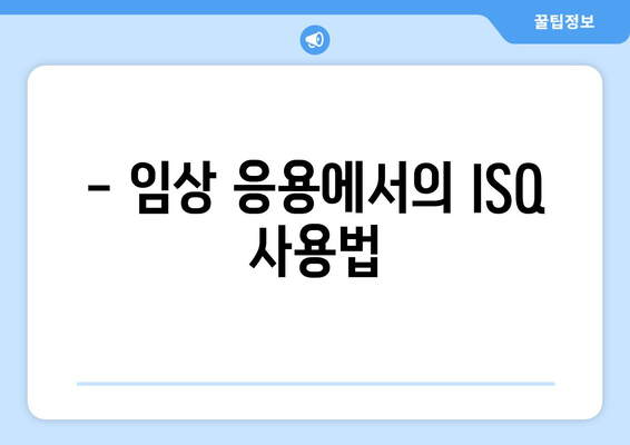 - 임상 응용에서의 ISQ 사용법