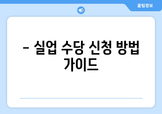 - 실업 수당 신청 방법 가이드