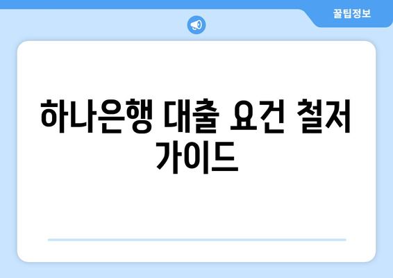 하나은행 대출 요건 철저 가이드