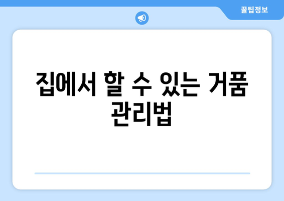 집에서 할 수 있는 거품 관리법